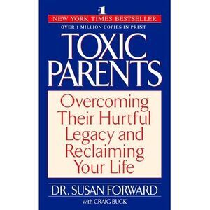 Toxic Parents: Overcoming Their Hurtful Legacy and Reclaiming Your Life -- Susan